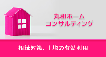 相続対策、土地の有効利用 丸和ホームコンサルティング